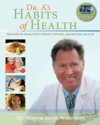 Dr. A's Habits of Health: The Path to Permanent Weight Control and Optimal Health by Andersen, Wayne Scott