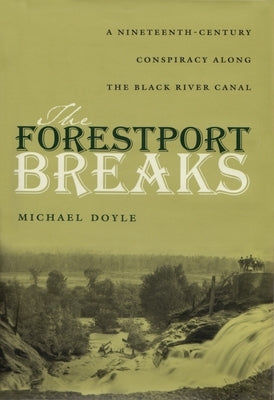 The Forestport Breaks: A Nineteenth-Century Conspiracy Along the Black River Canal by Doyle, Michael