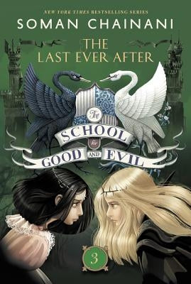 The School for Good and Evil #3: The Last Ever After by Chainani, Soman