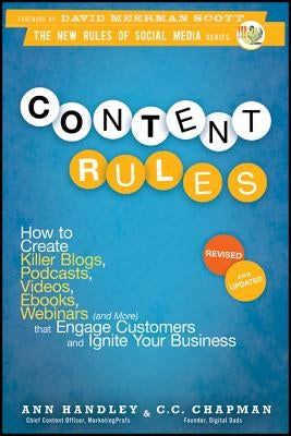 Content Rules: How to Create Killer Blogs, Podcasts, Videos, Ebooks, Webinars (and More) That Engage Customers and Ignite Your Busine by Handley, Ann