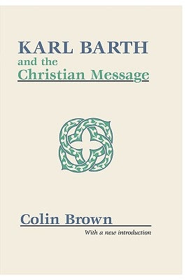 Karl Barth and the Christian Message by Brown, Colin