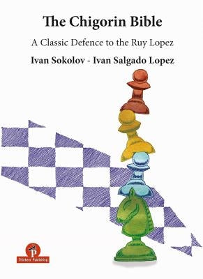The Chigorin Bible - A Classic Defence to the Ruy Lopez: A Classic Defence to the Ruy Lopez by Sokolov