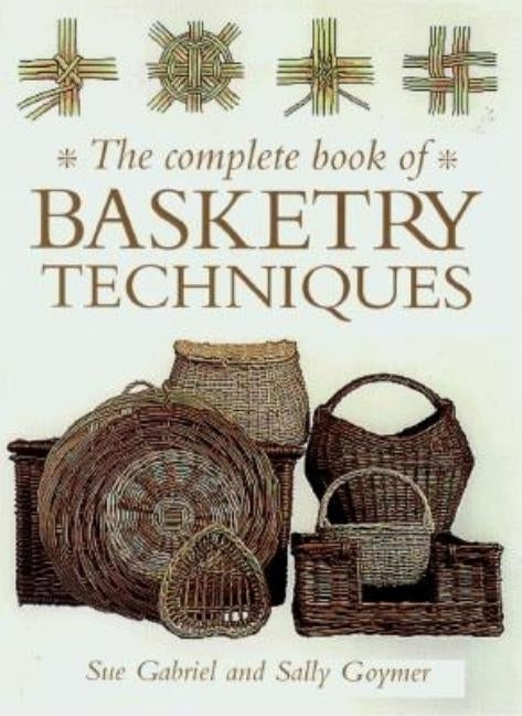 The Complete Book of Basketry Techniques by Goymer, Sally
