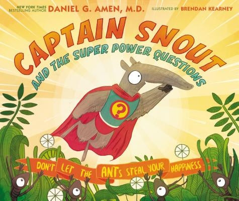 Captain Snout and the Super Power Questions: Don't Let the Ants Steal Your Happiness by Amen, Daniel