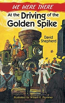 We Were There at the Driving of the Golden Spike by Shepherd, David