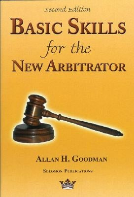Basic Skills for the New Arbitrator, Second Edition by Goodman, Allan H.