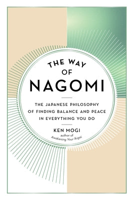 The Way of Nagomi: The Japanese Philosophy of Finding Balance and Peace in Everything You Do by Mogi, Ken