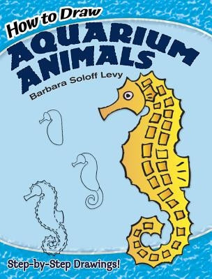 How to Draw Aquarium Animals by Soloff Levy, Barbara