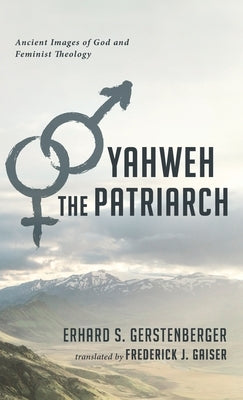 Yahweh the Patriarch by Gerstenberger, Erhard S.
