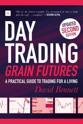 Day Trading Grain Futures: A Practical Guide to Trading for a Living by Bennett, David