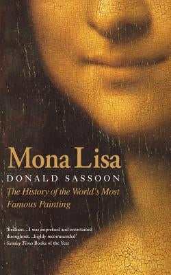 Mona Lisa: The History of the World's Most Famous Painting by Sassoon, Donald