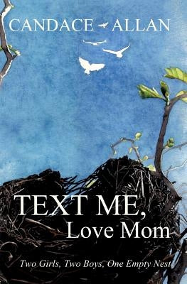 Text Me, Love Mom: Two Girls, Two Boys, One Empty Nest by Allan, Candace