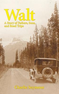 Walt: A Story of Fathers, Sons, and Road Trips by Seymour, Charlie