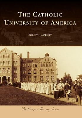 The Catholic University of America by Malesky, Robert P.
