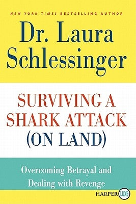 Surviving a Shark Attack (on Land): Overcoming Betrayal and Dealing with Revenge by Schlessinger, Laura C.