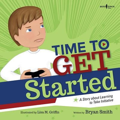 Time to Get Started!: A Story about Learning to Take Initiatives by Smith, Bryan