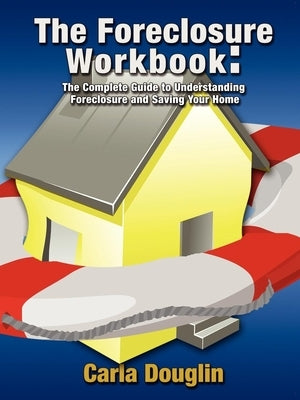 The Foreclosure Workbook: The Complete Guide to Understanding Foreclosure and Saving Your Home by Douglin, Carla