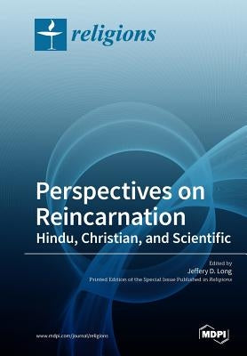 Perspectives on Reincarnation Hindu, Christian, and Scientific by Long, Jeffery D.
