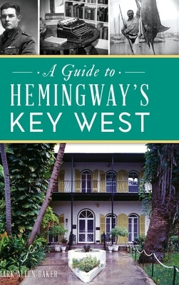 Guide to Hemingway's Key West by Baker, Mark Allen