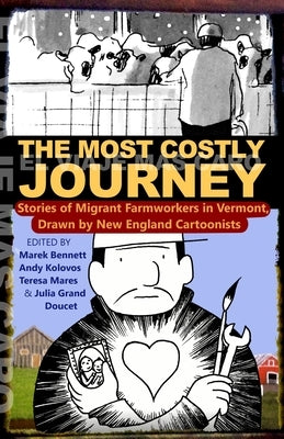 The Most Costly Journey: Stories of Migrant Workers on Vermont Dairy Farms, Drawn by New England Cartoonists by Bennett, Marek