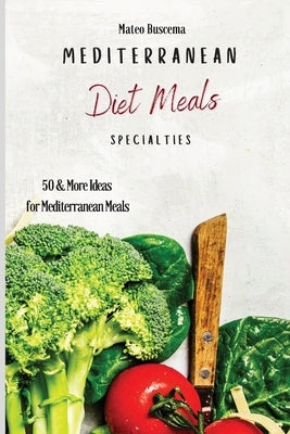 Mediterranean Diet Meals Specialties: 50 & More Ideas for Mediterranean Meals by Buscema, Mateo