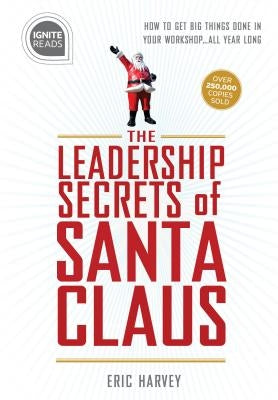 Leadership Secrets of Santa Claus: How to Get Big Things Done in Your "workshop"...All Year Long by Harvey, Eric
