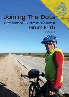 Joining the Dots New Zealand, Australia, Indonesia by Frith, Grum