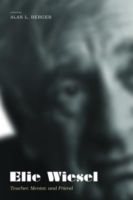 Elie Wiesel: Teacher, Mentor, and Friend by Berger, Alan L.