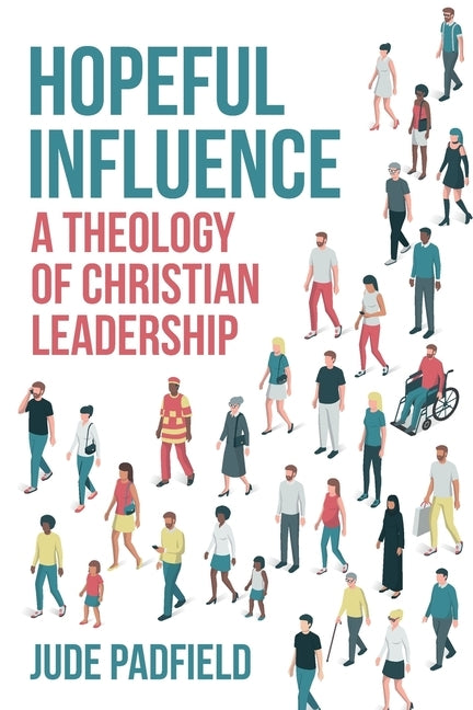 Hopeful Influence: A Theology of Christian Leadership by Padfield, Jude