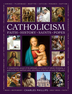Catholicism, the Illustrated Encyclopedia of Faith, History, Saints, Popes by Phillips, Charles