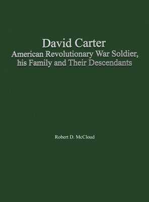 David Carter American Revolutionary War Soldier, his Family and Their Descendants by McCloud, Robert D.