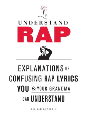 Understand Rap: Explanations of Confusing Rap Lyrics That You & Your Grandma Can Understand by Buckholz, William