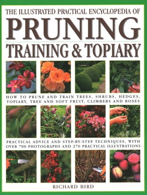 Illustrated Practical Encyclopedia of Pruning, Training and Topiary: How to Prune and Train Trees, Shrubs, Hedges, Topiary, Tree and Soft Fruit, Climb by Bird, Richard