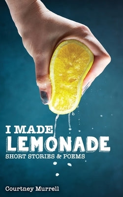 I Made Lemonade Stories and Poems by Murrell, Courtney