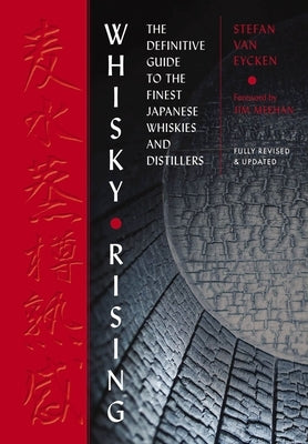 Whisky Rising: The Second Edition: The Definitive Guide to the Finest Japanese Whiskies and Distillers by Van Eycken, Stefan