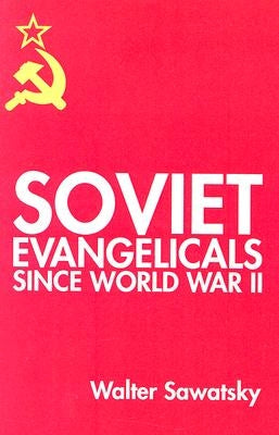 Soviet Evangelicals Since World War II by Sawatsky, Walter