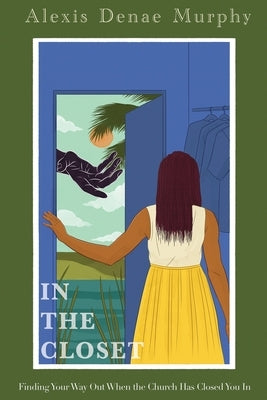In the Closet: Finding Your Way Out When the Church Has Closed You In by Murphy, Alexis D.