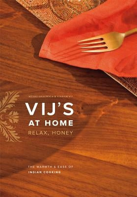 Vij's at Home: Relax, Honey: The Warmth & Ease of Indian Cooking by Vij, Vikram