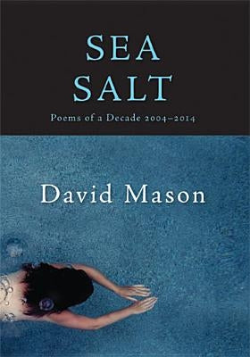 Sea Salt: Poems of a Decade, 2004-2014 by Mason, David