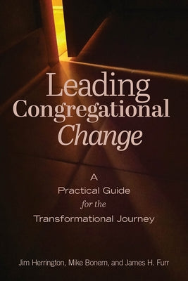 Leading Congregational Change: A Practical Guide for the Transformational Journey by Herrington, Jim