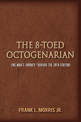 The 8-Toed Octogenarian: One Man's Journey Through the 20th Century by Morris Jr, Frank L.