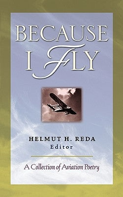 Because I Fly: A Collection of Aviation Poetry by Reda, Helmut
