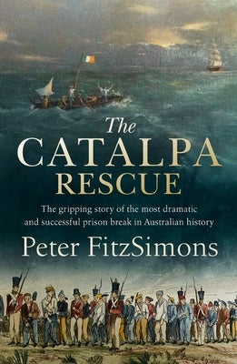 The Catalpa Rescue: The Gripping Story of the Most Dramatic and Successful Prison Break in Australian History by Fitzsimons, Peter