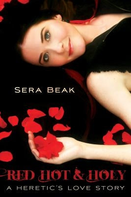 Red Hot and Holy: A Heretic's Love Story by Beak, Sera