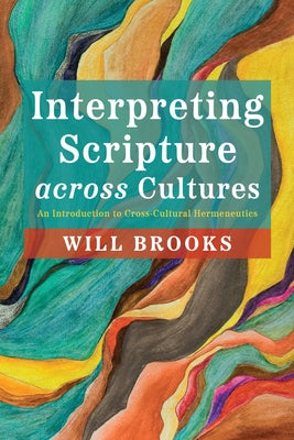 Interpreting Scripture Across Cultures: An Introduction to Cross-Cultural Hermeneutics by Brooks, Will