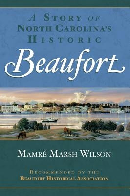 A Story of North Carolina's Historic Beaufort by Wilson, Mamre Marsh