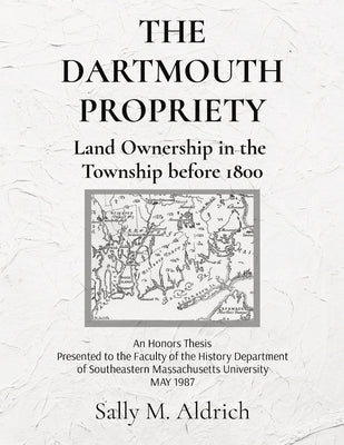 The Dartmouth Propriety: Land Ownership in the Township before 1800 by Aldrich, Sally M.