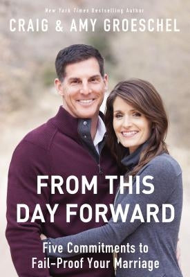 From This Day Forward: Five Commitments to Fail-Proof Your Marriage by Groeschel, Craig