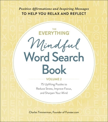 The Everything Mindful Word Search Book, Volume 2, Volume 2: 75 Uplifting Puzzles to Reduce Stress, Improve Focus, and Sharpen Your Mind by Timmerman, Charles