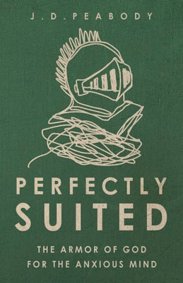 Perfectly Suited: The Armor of God for the Anxious Mind by Peabody, J. D.